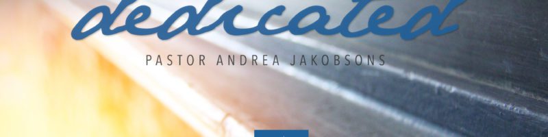 Dedicated, by Pastor Andrea Jakobsons